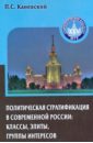 Каневский Павел Сергеевич Политическая стратификация в современной России. Классы, элиты, группы интересов лапкин в в семененко ирина станиславовна пантин владимир игоревич государство в политической науке и социальной реальности xxi века