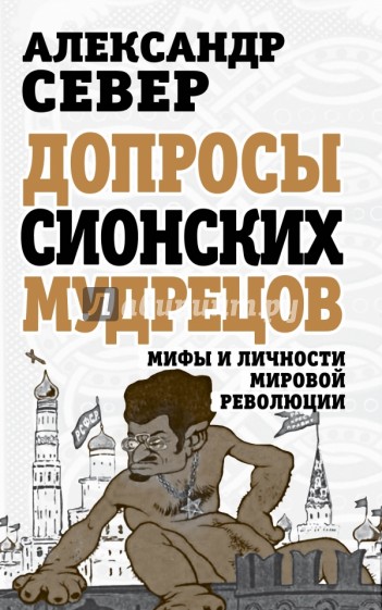 Допросы сионских мудрецов. Мифы и личности мировой революции