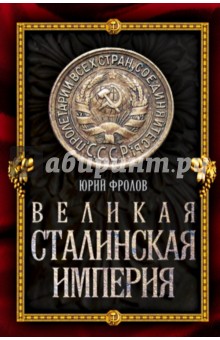 Обложка книги Великая сталинская империя, Фролов Юрий Михайлович