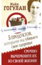 Гогулан Майя Федоровна 5 продуктов, которыми мы убиваем свое здоровье