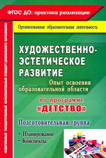 Художественное творчество. Программа "Детство". Планирование, конспекты. Подготовительная группа