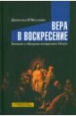 Вера в воскресение. Значение и обещание воскресшего Иисуса - ОКоллинс Джеральд