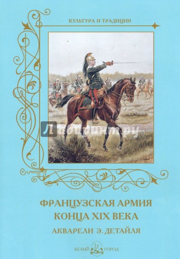 Культура и традиции. Французская армия конца XIX века. Акварели Э. Детайля