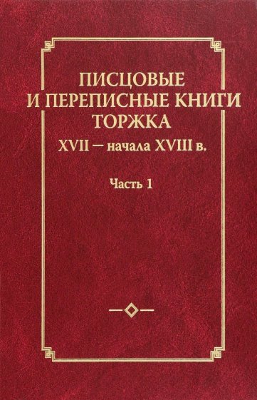 Писцовые и переписные книги Торжка XVII - начала XVIII века. Часть 1