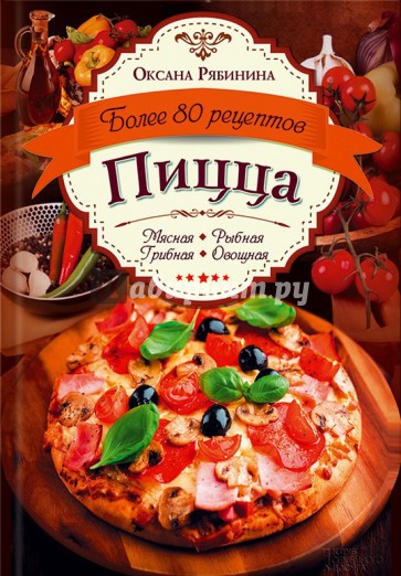 Пицца. Мясная. Рыбная. Грибная. Овощная. Более 80 рецептов