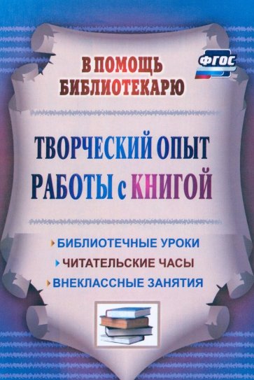 Творческий опыт работы с книгой: библиотечные уроки, читательские часы, внеклассные занятия. ФГОС