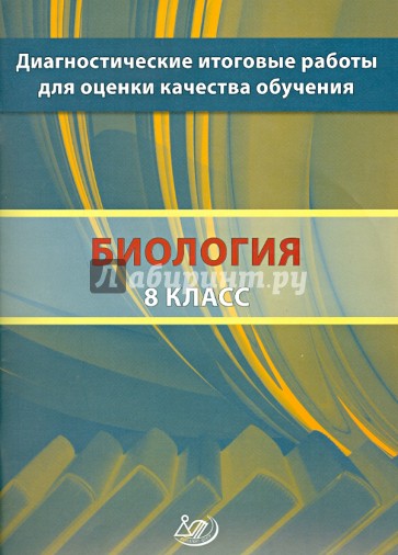 Биология. 8 класс. Диагностические итоговые работы для оценки качества обучения. Учебное пособие