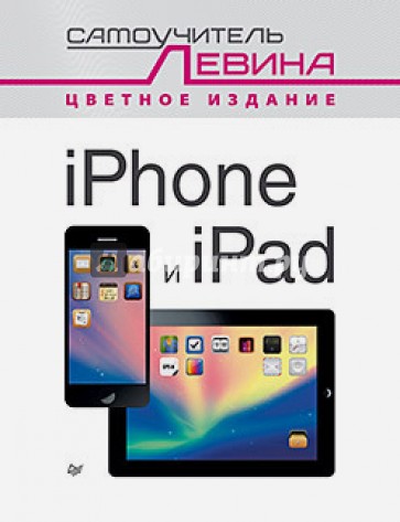 iPad и iPhone. Cамоучитель Левина в цвете