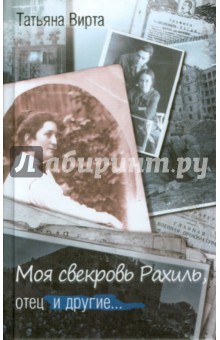 Обложка книги Моя свекровь Рахиль, отец и другие, Вирта Татьяна Николаевна