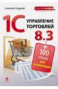 Гладкий Алексей Анатольевич 1С:Управление торговлей 8.3. 100 уроков для начинающих