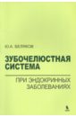 Беляков Юрий Александрович Зубочелюстная система при эндокринных заболеваниях терапия эндокринных заболеваний комплект из 2 книг