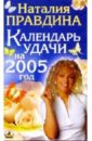 Правдина Наталия Борисовна Календарь Удачи на 2005 год