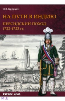 Курукин Игорь Владимирович - На пути в Индию. Персидский поход 1722-1723 гг.