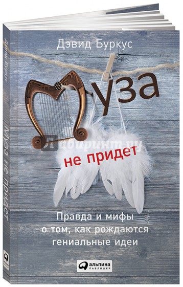 Муза не придет. Правда и мифы о том, как рождаются гениальные идеи