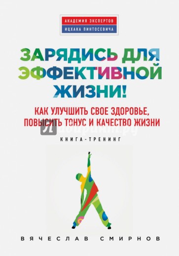 Зарядись для эффективной жизни! Как улучшить свое здоровье, повысить тонус и качество жизни