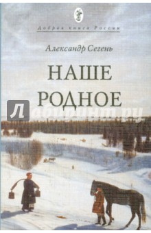 Обложка книги Наше родное, Сегень Александр Юрьевич