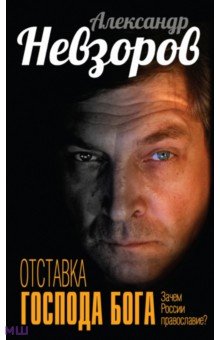 Обложка книги Отставка господа бога. Зачем России православие?, Невзоров Александр Глебович