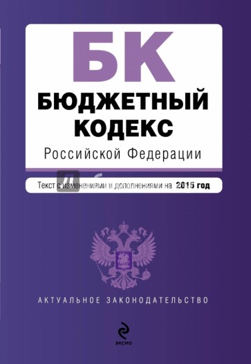 Бюджетный кодекс Российской Федерации. Текст с изменениями и дополнениями на 2015 год