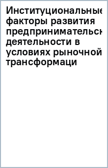 Институциональные факторы развития предпринимательской деятельности в условиях рыночной трансформаци