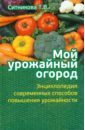 Мой урожайный огород. Энциклопедия современных способов повышения урожайности - Ситникова Татьяна Вячеславовна