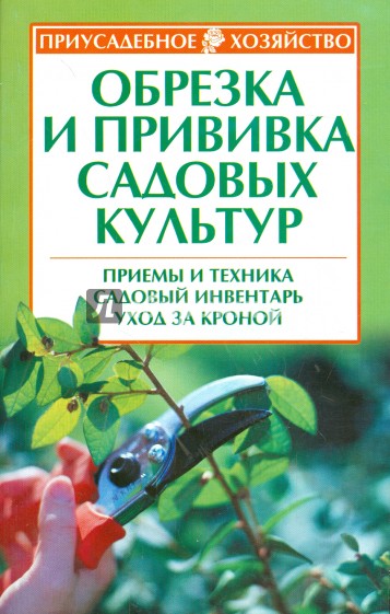 Обрезка и прививка садовых культур. Приемы и техника, садовый инвентарь, уход за кроной