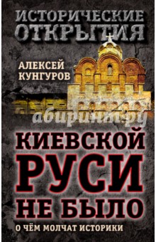 Обложка книги Киевской Руси не было. О чём молчат историки, Кунгуров Алексей Анатольевич
