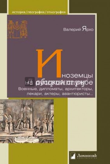 Иноземцы на русской службе. Военные, дипломаты, архитекторы, лекари, актеры, авантюристы