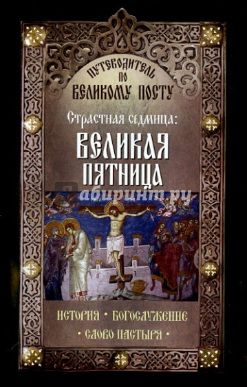 Путеводитель по Великому посту. Страстная седмица. Великая пятница. История. Богослужение