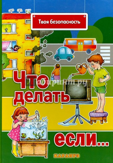 Что делать, если…. Поговорите с ребенком об этом. Пожар. Опасные предметы. Опасные явления. Незнаком