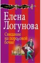 Свидание на пороховой бочке - Логунова Елена Ивановна