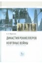 Фурсенко Александр Александрович Династия Рокфеллеров. Нефтяные войны (конец XIX - начало XX века) никишин александр викторович полковые храмы санкт петербурга лейб гвардия конец xix начало xx века художественный альбом