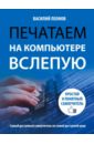 Печатаем на компьютере вслепую. Простой и понятный самоучитель - Леонов Василий