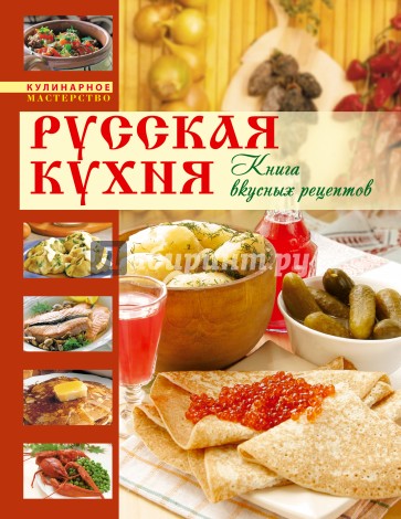 Русская кухня. Книга вкусных рецептов