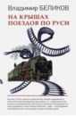 сказки на крышах Беликов Владимир Александрович На крышах поездов по Руси