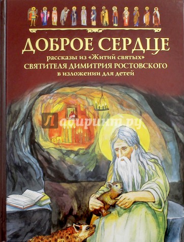 Доброе сердце. Рассказы из "Житий святых" свт. Димитрия Ростовского в изл.для детей Е. Пименовой