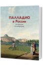 андреа палладио четыре книги об архитектуре Палладио в России. От барокко до модернизма