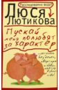 Лютикова Люся Пускай меня полюбят за характер орден за ангельский характер