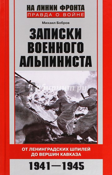 Записки военного альпиниста. От ленинградских шпилей до вершин Кавказа. 1941-1945 гг