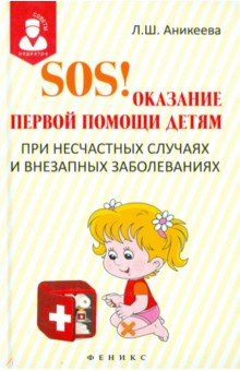 Аникеева Лариса Шиковна - SOS! Оказание первой помощи детям при несчастных случаях и внезапных заболеваниях