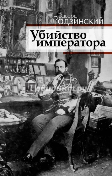 Убийство императора. Александр II и тайная Россия