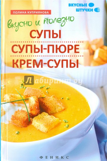 Вкусно и полезно. Супы, супы-пюре, крем-супы