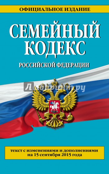 Семейный кодекс Российской Федерации по состоянию на 15 сентября 2015 года. Текст с изм. и доп.