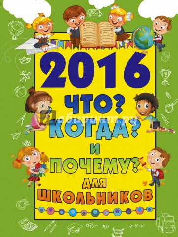 2016 Что Когда и Почему для школьников