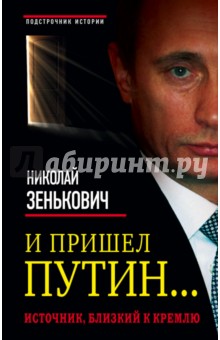 Обложка книги И пришел Путин... Источник, близкий к Кремлю, Зенькович Николай Александрович