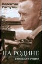 На родине. Рассказы и очерки - Распутин Валентин Григорьевич