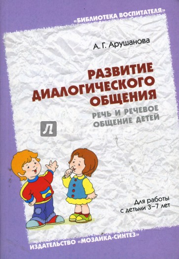 Развитие диалогического общения: Речь и речевое общение детей: Методическое пособие