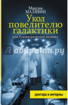 Обложка книги Укол повелителю галактики, или Психиатрический анамнез, Малявин Максим Иванович