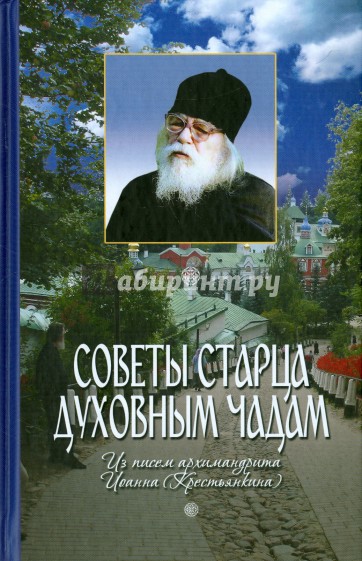 Советы старца духовным чадам. Из писем архимандрита Иоанна (Крестьянкина)