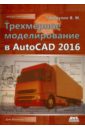 Габидулин Вилен Михайлович Трехмерное моделирование в AutoCAD 2016 соколова т autocad 2016 двухмерное и трехмерное моделирование учебный курс