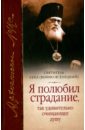 святитель лука крымский войно ясенецкий я полюбил страдание автобиография Святитель Лука Крымский (Войно-Ясенецкий) Я полюбил страдание, так удивительно очищающее душу. Сборник